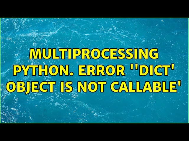 Multiprocessing python. Error ''dict' object is not callable'