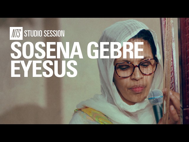 Sosena Gebre Eyesus / ሶስና ገብረኢየሱስ | NTS Studio Session