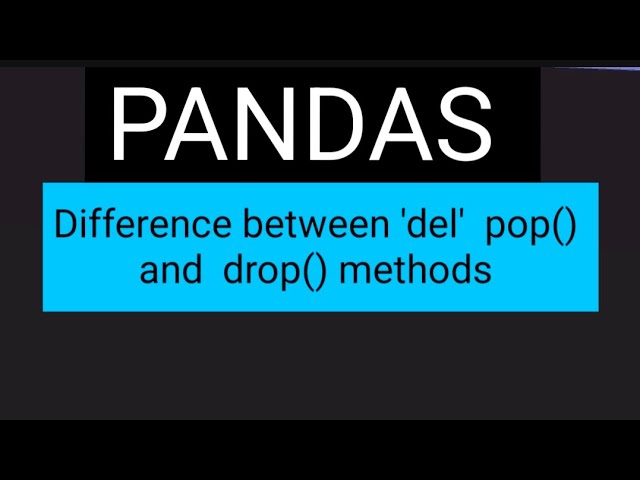 PANDAS: Difference between del pop() and drop() methods