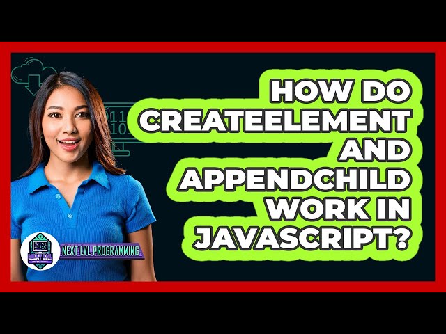 How Do createElement And appendChild Work In JavaScript? - Next LVL Programming