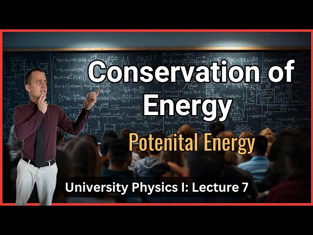 Potential Energy and Energy Conservation – Lecture 7 (University Physics I)