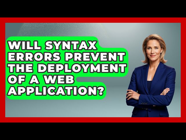 Will Syntax Errors Prevent the Deployment of a Web Application? - Learn To Troubleshoot