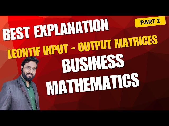 Part - 2 | Leontif Input Output Matrices | Business Mathematics | By Bhanu Sir