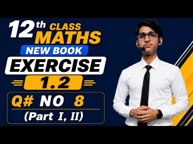 12th Class Math New Book Exercise 1.2 Q No. 8 | 2nd Year Math New Book 2026 | Ex 1.2 Q8 Part I & II