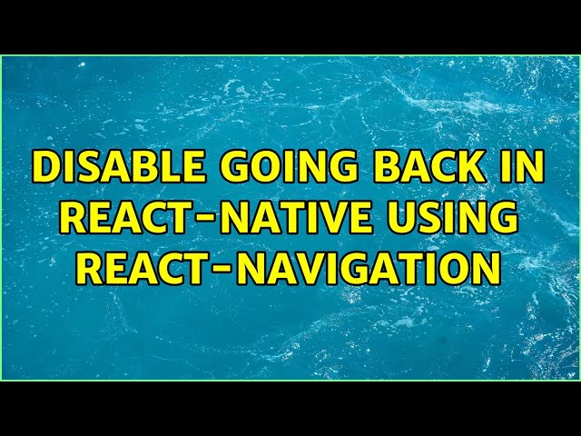 Disable going back in react-native using react-navigation