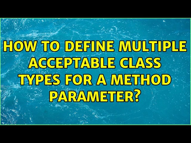 How to define multiple acceptable class types for a method parameter?