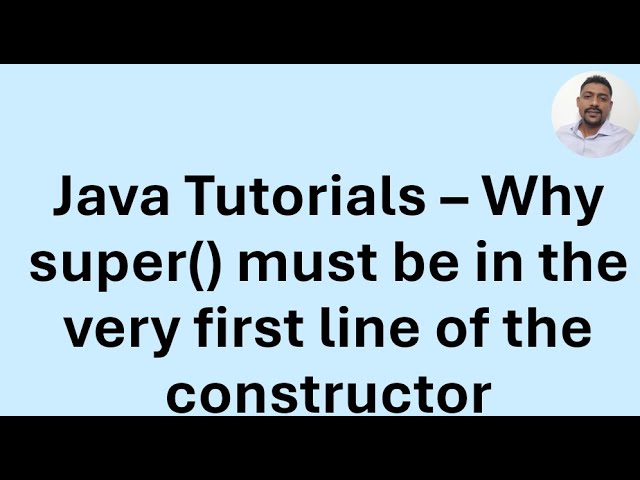Java Tutorial 38 - Inheritance - why super() must be in the very first line of the constructor