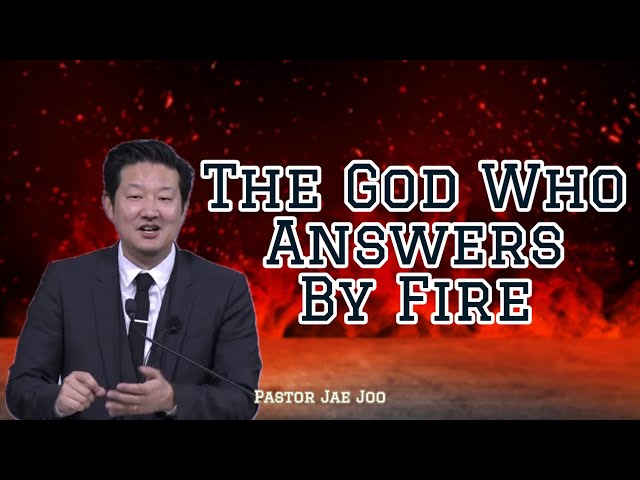 The God Who Answers By Fire | Pastor Jae Joo
