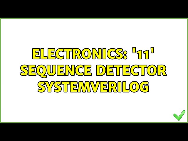 Electronics: '11' sequence detector systemverilog (2 Solutions!!)