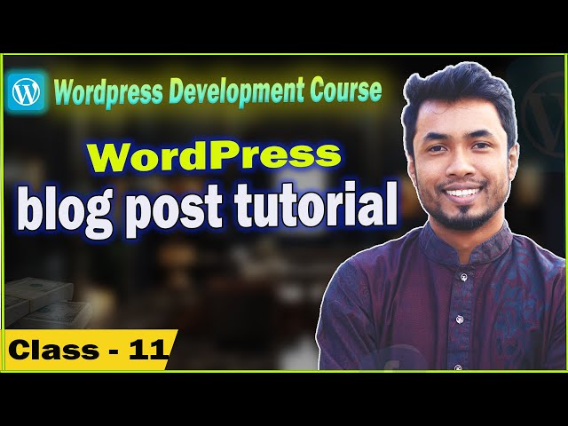 WordPress Post Tutorial Bangla | WordPress Full Course Bangla - Class 11