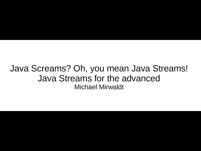 Java Screams? Oh, you mean Java Streams! Java Streams for the advanced - Michael Mirwaldt