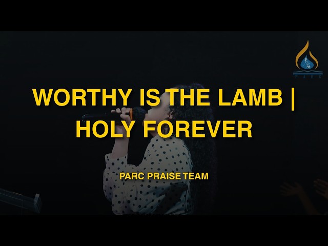 Worthy is the Lamb | Holy Forever || PARC Praise Team