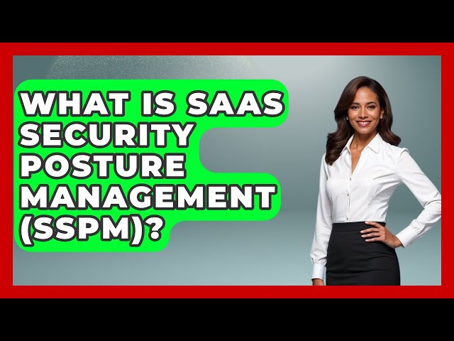 What Is SaaS Security Posture Management (SSPM)? | The SaaS Pros Breakdown News