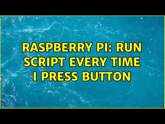 Raspberry Pi: Run script every time I press button (3 Solutions!!)