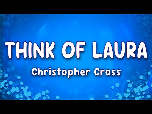 Christopher Cross - Think Of Laura (Lyrics)
