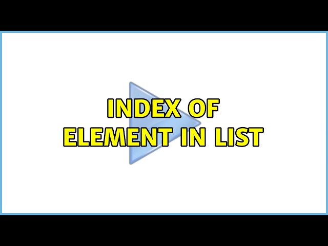 Index of element in list (4 Solutions!!)