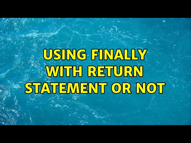 Using finally with return statement or not (2 Solutions!!)