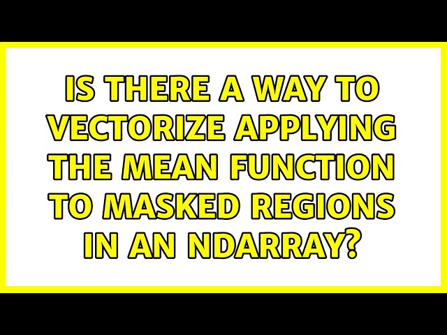 Is there a way to vectorize applying the mean function to masked regions in an ndarray?