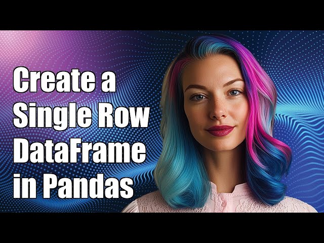 How to Create a Single Row DataFrame in Python Pandas: Step-by-Step Guide