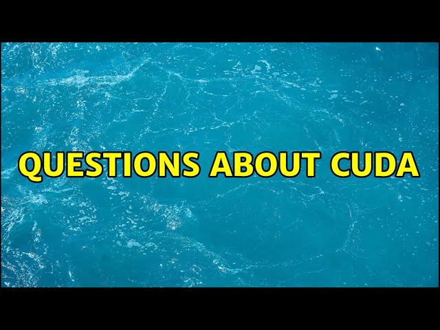 Questions about cuda (3 Solutions!!)