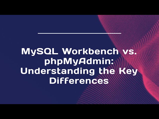 MySQL Workbench vs. phpMyAdmin: Understanding the Key Differences