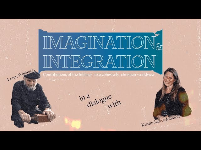 Imagination & Integration: Contributions of the Inklings to a Cohesively Christian Worldview
