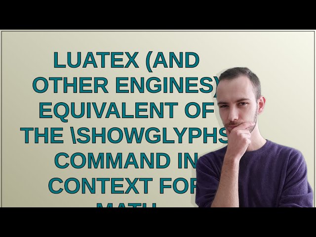 Tex: LuaTeX (and other engines) equivalent of the showglyphs command in ConTeXt for math