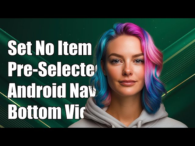 How to Set No Item Pre-Selected in Android Bottom Navigation View