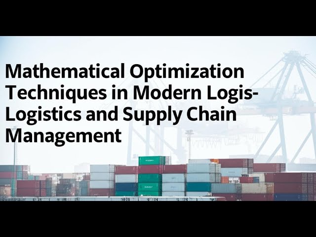 Mathematical Optimization Techniques in Modern Logistics and Supply Chain Management