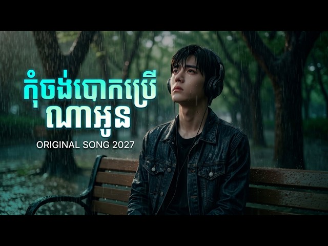 កុំចង់បោកប្រើ ណាអូន Original Song 2027 @reanfixed  #song