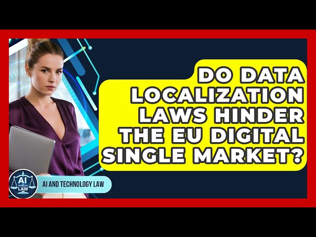 Do Data Localization Laws Hinder The EU Digital Single Market? - AI and Technology Law