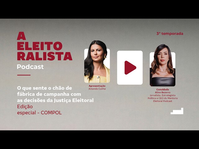 Compol #10: O que sente o chão de fábrica de campanha com as decisões da Justiça Eleitoral