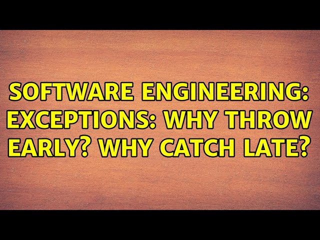 Software Engineering: Exceptions: Why throw early? Why catch late? (8 Solutions!!)