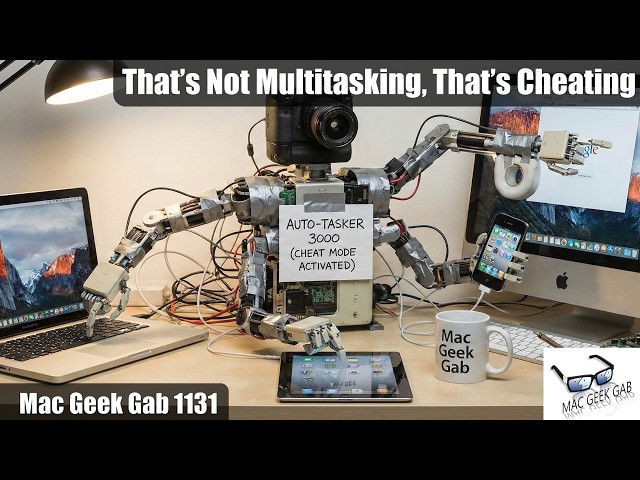 That’s Not Multitasking, That’s Cheating — Mac Geek Gab 1131