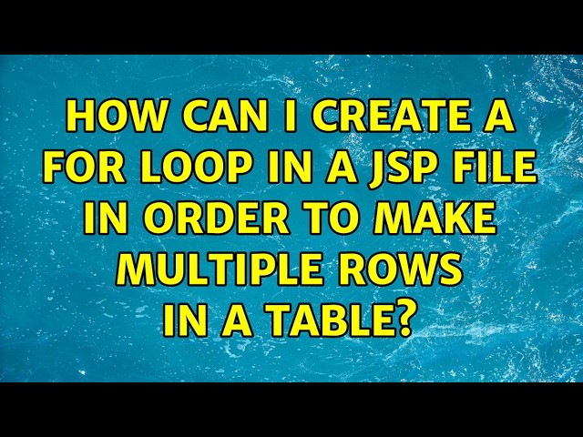 How can i create a for loop in a jsp file in order to make multiple rows in a table?