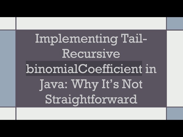Implementing Tail-Recursive binomialCoefficient in Java: Why It’s Not Straightforward