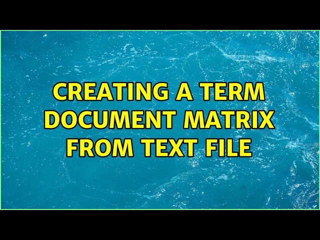 Creating a Term Document Matrix from Text File (2 Solutions!!)