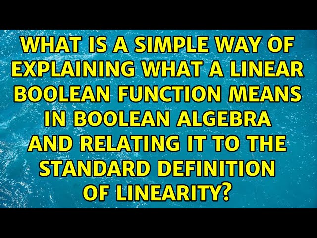 What is a simple way of explaining what a linear boolean function means in boolean algebra and...