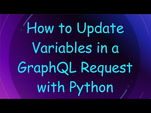 How to Update Variables in a GraphQL Request with Python