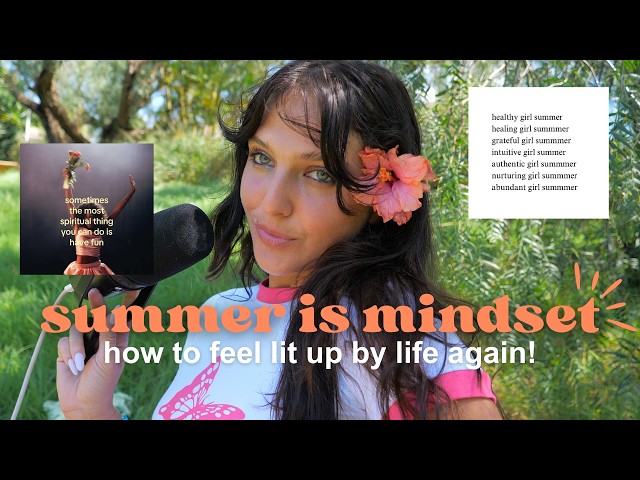SUMMER IS A MINDSET || how to feel lit up by life again!
