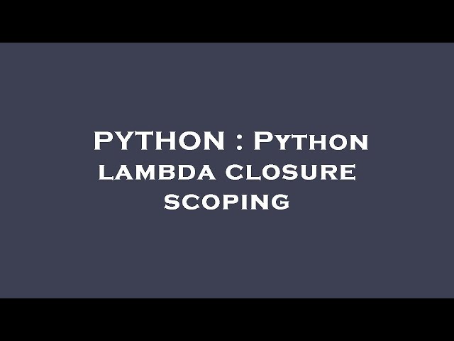 PYTHON : Python lambda closure scoping