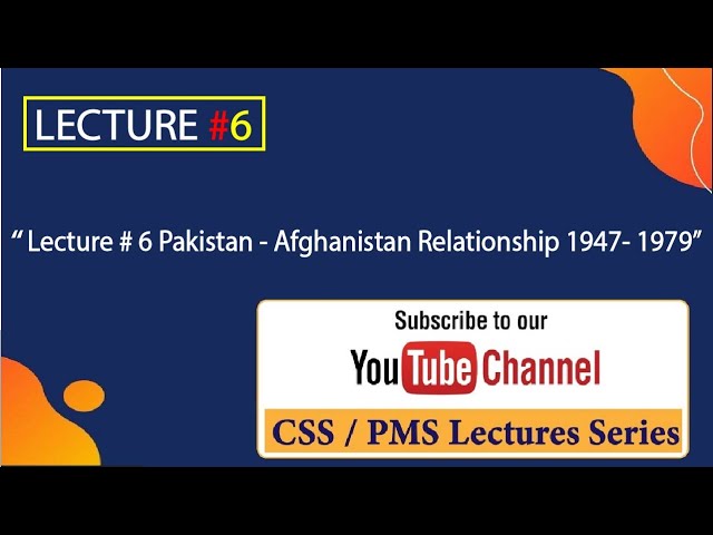 Lecture # 6  Pakistan Afghanistan Relationship 1947-1979