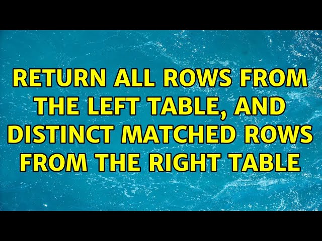 Return all rows from the left table, and distinct matched rows from the right table (2 Solutions!!)