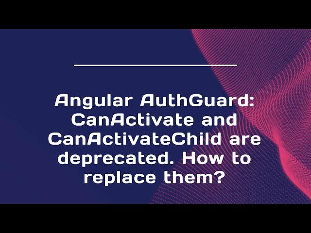 Angular AuthGuard: CanActivate and CanActivateChild are deprecated. How to replace them?