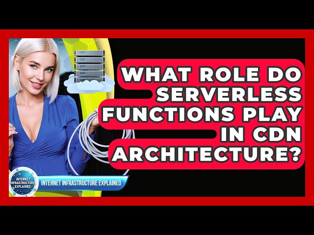 What Role Do Serverless Functions Play In CDN Architecture? - Internet Infrastructure Explained