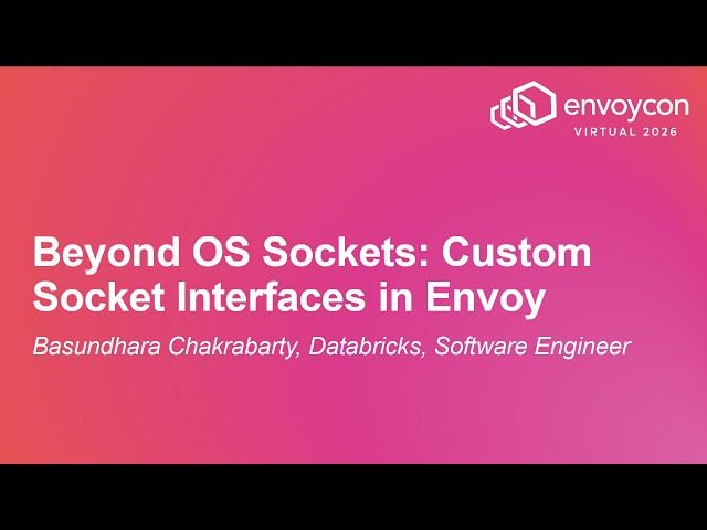 Beyond OS Sockets: Custom Socket Interfaces in Envoy - Basundhara Chakrabarty, Databricks