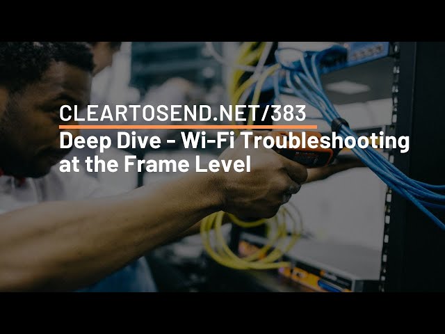 CTS 383: Deep Dive - Wi-Fi Troubleshooting at the Frame Level