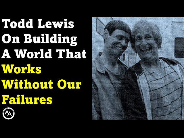 Todd Lewis On Building A World That Works Without Our Failures