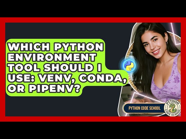 Which Python Environment Tool Should I Use: Venv, Conda, Or Pipenv? - Python Code School