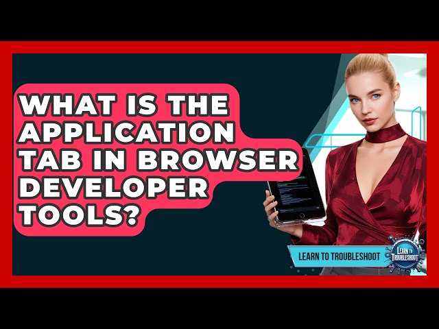 What Is The Application Tab In Browser Developer Tools? - Learn To Troubleshoot